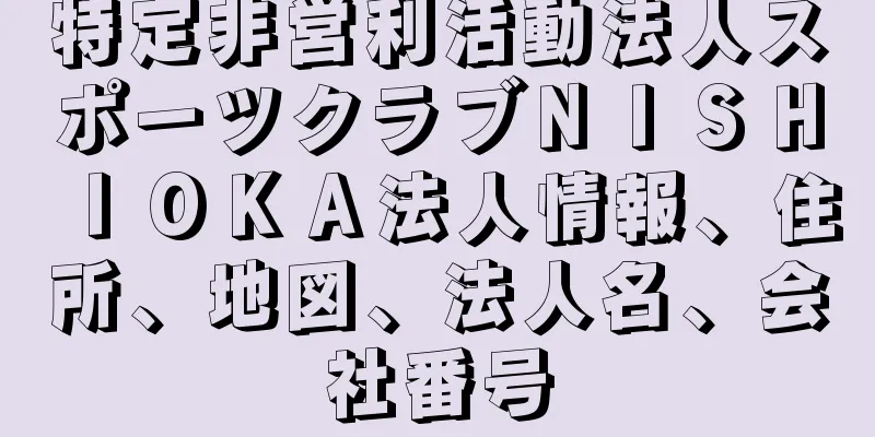 特定非営利活動法人スポーツクラブＮＩＳＨＩＯＫＡ法人情報、住所、地図、法人名、会社番号