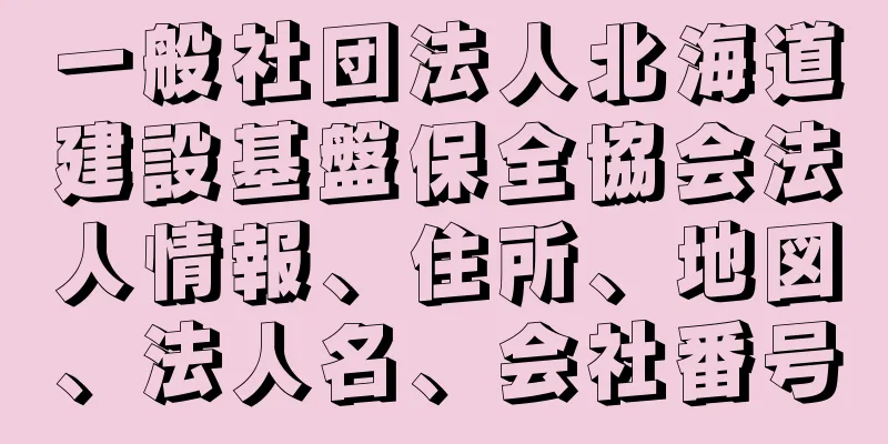 一般社団法人北海道建設基盤保全協会法人情報、住所、地図、法人名、会社番号