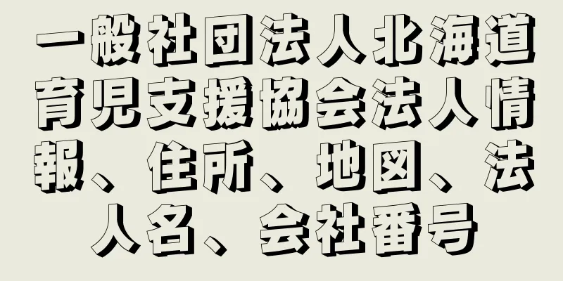 一般社団法人北海道育児支援協会法人情報、住所、地図、法人名、会社番号