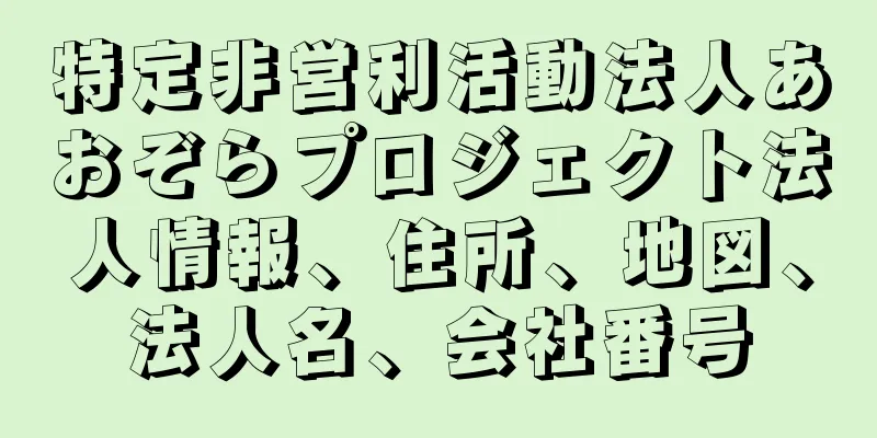 特定非営利活動法人あおぞらプロジェクト法人情報、住所、地図、法人名、会社番号