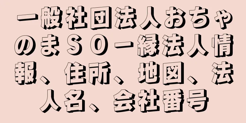 一般社団法人おちゃのまＳＯ－縁法人情報、住所、地図、法人名、会社番号