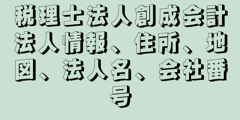 税理士法人創成会計法人情報、住所、地図、法人名、会社番号