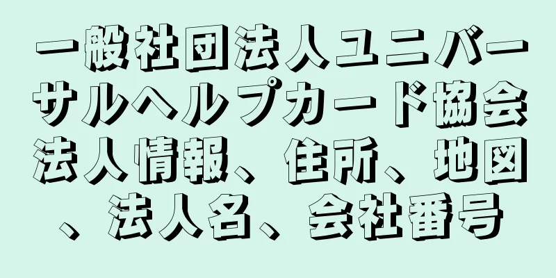 一般社団法人ユニバーサルヘルプカード協会法人情報、住所、地図、法人名、会社番号