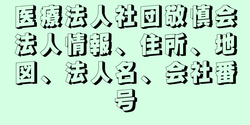 医療法人社団敬慎会法人情報、住所、地図、法人名、会社番号