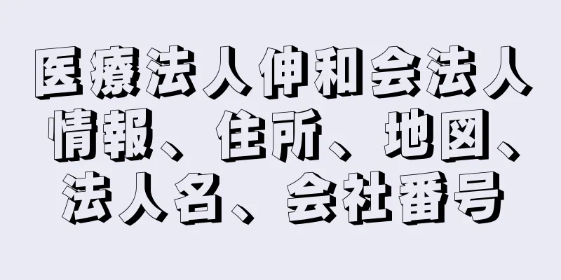 医療法人伸和会法人情報、住所、地図、法人名、会社番号