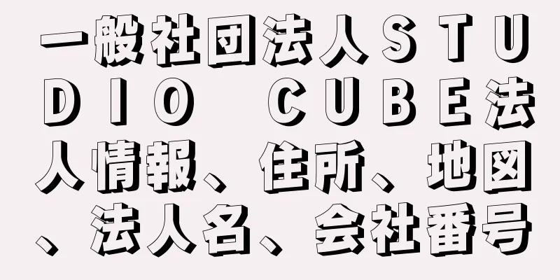 一般社団法人ＳＴＵＤＩＯ　ＣＵＢＥ法人情報、住所、地図、法人名、会社番号