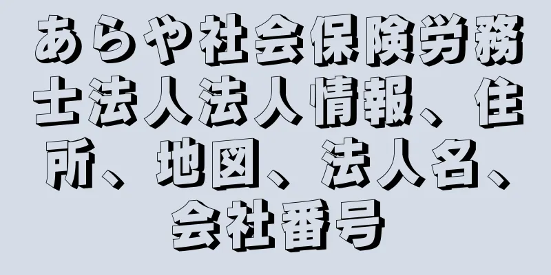 あらや社会保険労務士法人法人情報、住所、地図、法人名、会社番号