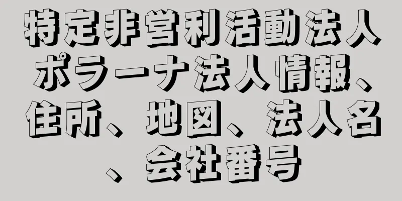 特定非営利活動法人ポラーナ法人情報、住所、地図、法人名、会社番号