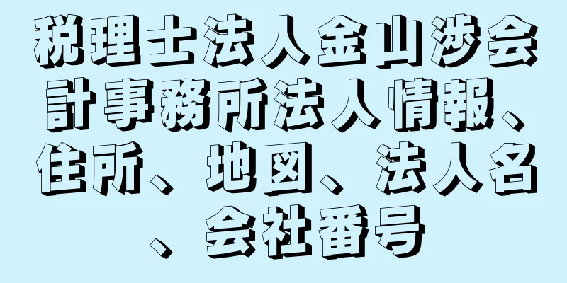 税理士法人金山渉会計事務所法人情報、住所、地図、法人名、会社番号