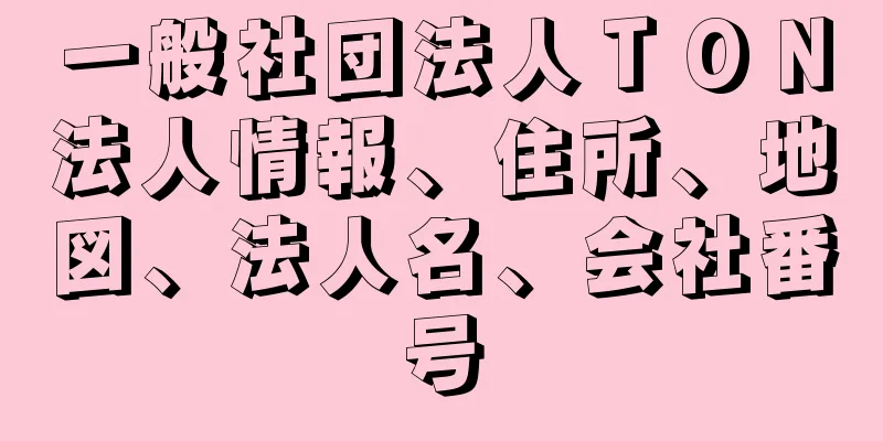 一般社団法人ＴＯＮ法人情報、住所、地図、法人名、会社番号