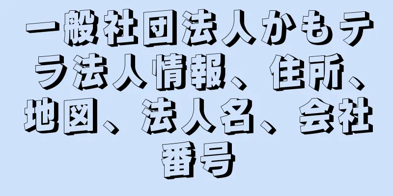 一般社団法人かもテラ法人情報、住所、地図、法人名、会社番号