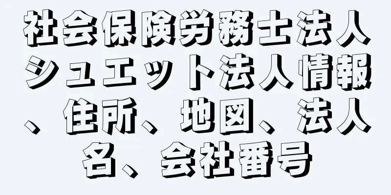 社会保険労務士法人シュエット法人情報、住所、地図、法人名、会社番号