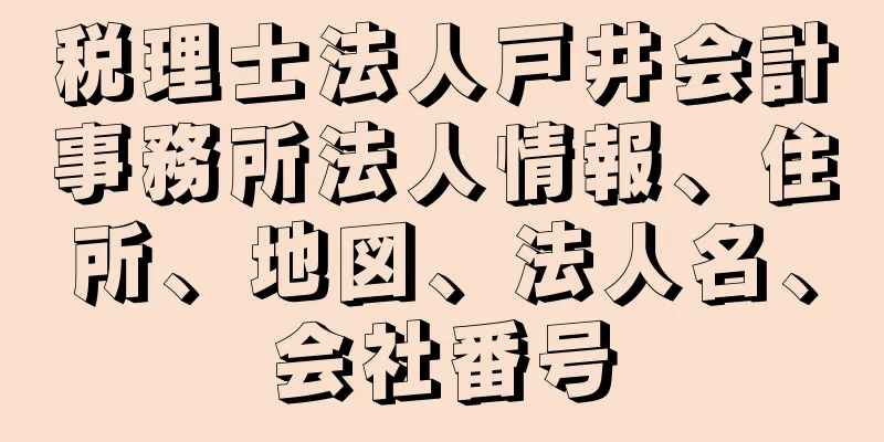 税理士法人戸井会計事務所法人情報、住所、地図、法人名、会社番号