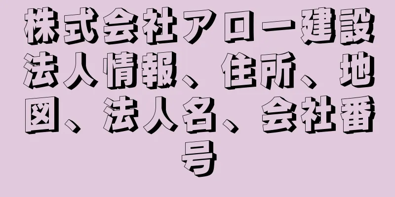 株式会社アロー建設法人情報、住所、地図、法人名、会社番号