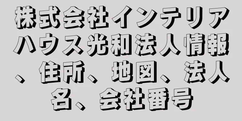 株式会社インテリアハウス光和法人情報、住所、地図、法人名、会社番号