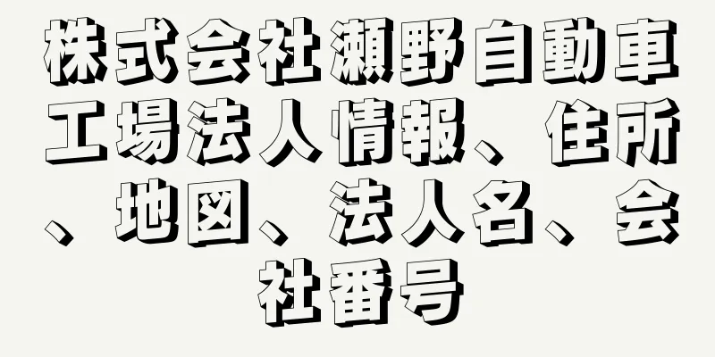 株式会社瀬野自動車工場法人情報、住所、地図、法人名、会社番号