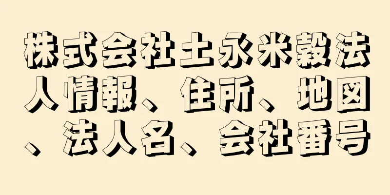 株式会社土永米穀法人情報、住所、地図、法人名、会社番号