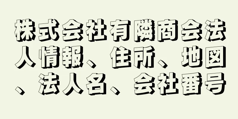 株式会社有隣商会法人情報、住所、地図、法人名、会社番号