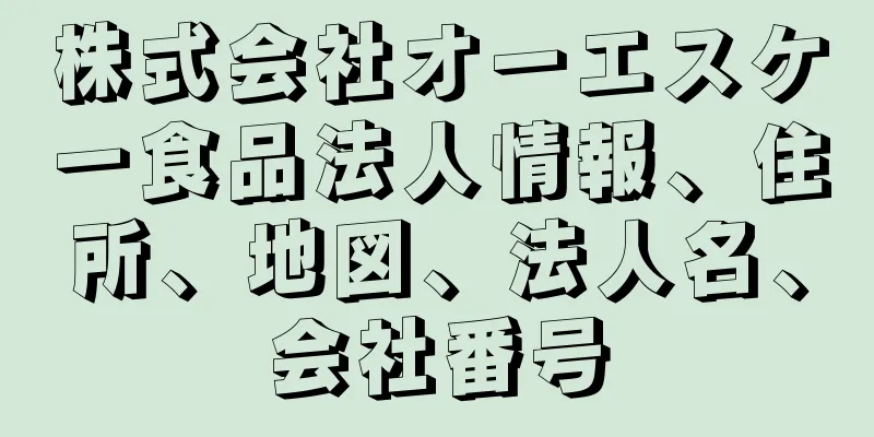 株式会社オーエスケー食品法人情報、住所、地図、法人名、会社番号