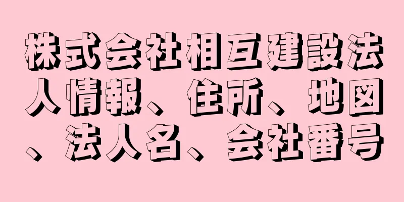 株式会社相互建設法人情報、住所、地図、法人名、会社番号