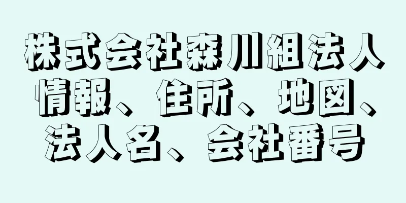 株式会社森川組法人情報、住所、地図、法人名、会社番号