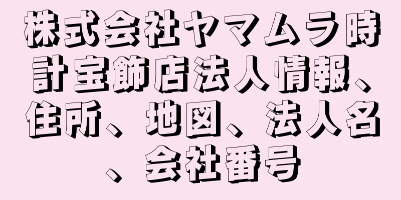 株式会社ヤマムラ時計宝飾店法人情報、住所、地図、法人名、会社番号