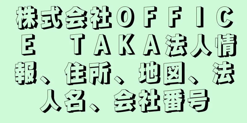 株式会社ＯＦＦＩＣＥ　ＴＡＫＡ法人情報、住所、地図、法人名、会社番号