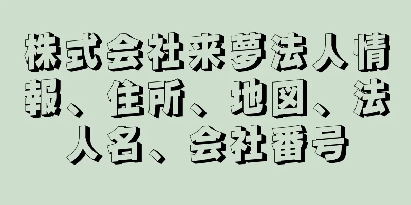 株式会社来夢法人情報、住所、地図、法人名、会社番号