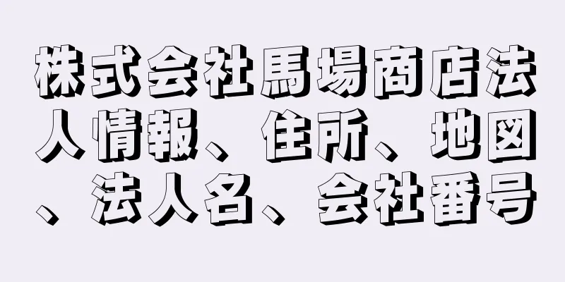 株式会社馬場商店法人情報、住所、地図、法人名、会社番号