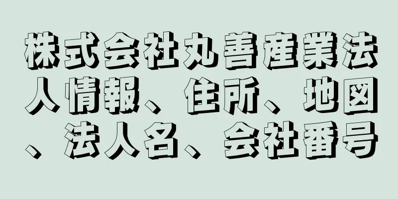 株式会社丸善産業法人情報、住所、地図、法人名、会社番号