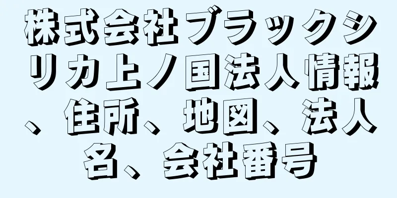 株式会社ブラックシリカ上ノ国法人情報、住所、地図、法人名、会社番号