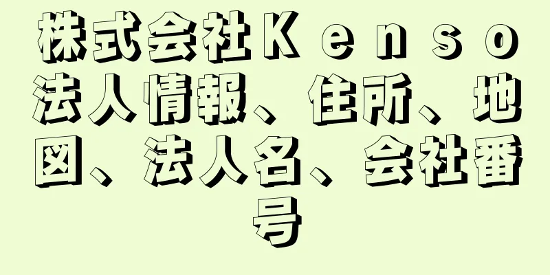 株式会社Ｋｅｎｓｏ法人情報、住所、地図、法人名、会社番号