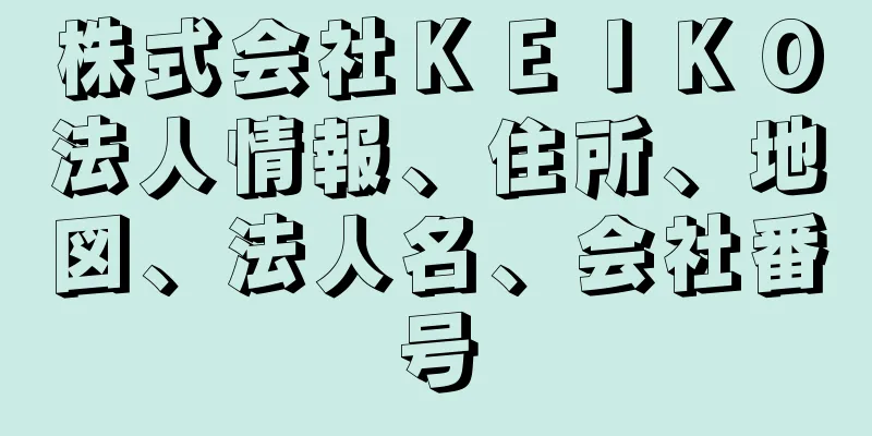 株式会社ＫＥＩＫＯ法人情報、住所、地図、法人名、会社番号