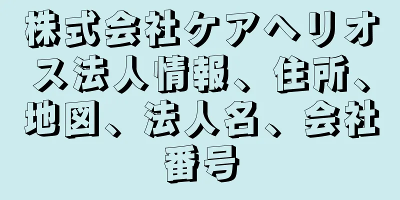 株式会社ケアヘリオス法人情報、住所、地図、法人名、会社番号