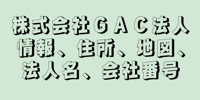 株式会社ＧＡＣ法人情報、住所、地図、法人名、会社番号