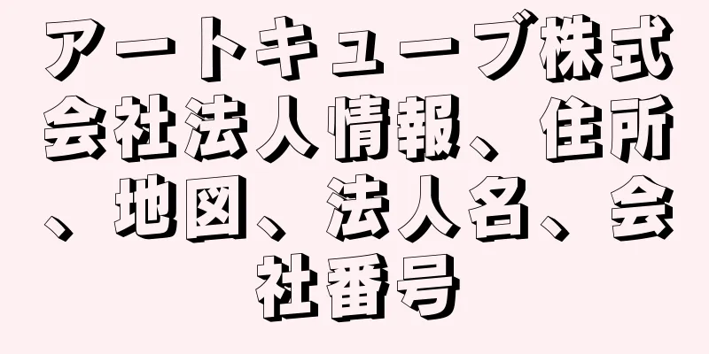 アートキューブ株式会社法人情報、住所、地図、法人名、会社番号