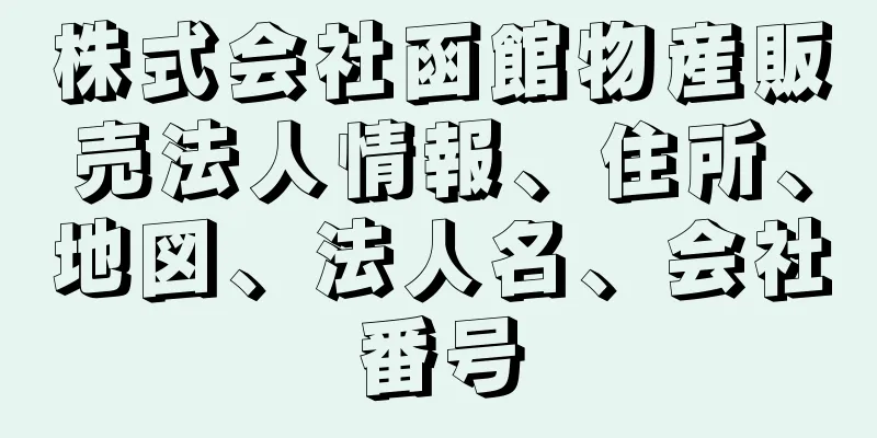 株式会社函館物産販売法人情報、住所、地図、法人名、会社番号