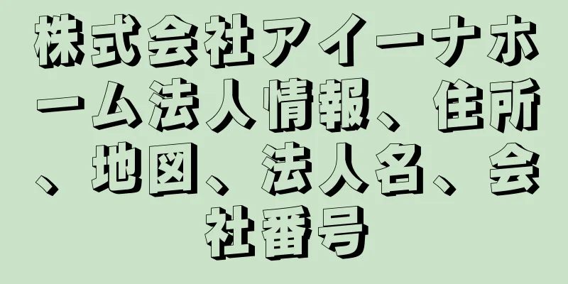 株式会社アイーナホーム法人情報、住所、地図、法人名、会社番号