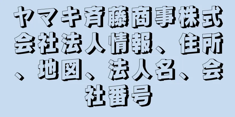 ヤマキ斉藤商事株式会社法人情報、住所、地図、法人名、会社番号