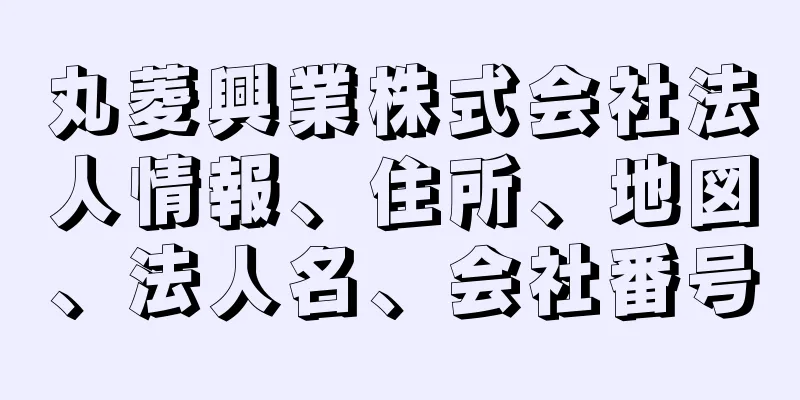 丸菱興業株式会社法人情報、住所、地図、法人名、会社番号