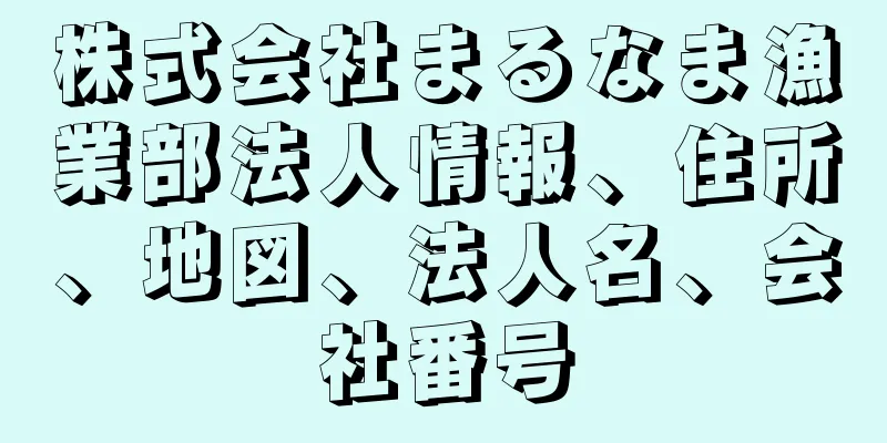 株式会社まるなま漁業部法人情報、住所、地図、法人名、会社番号