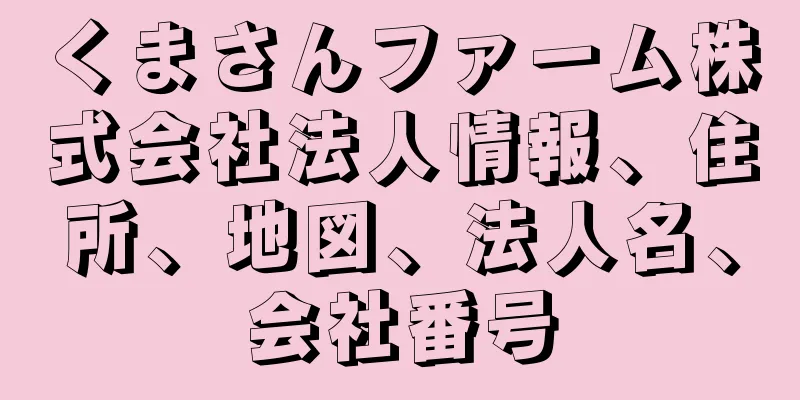 くまさんファーム株式会社法人情報、住所、地図、法人名、会社番号