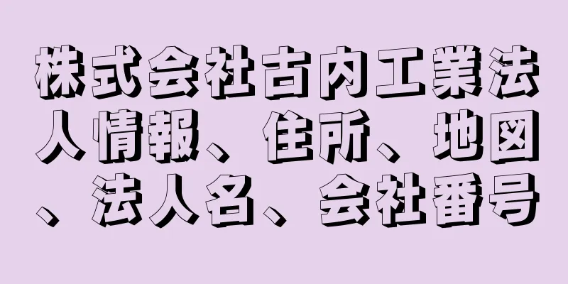 株式会社古内工業法人情報、住所、地図、法人名、会社番号