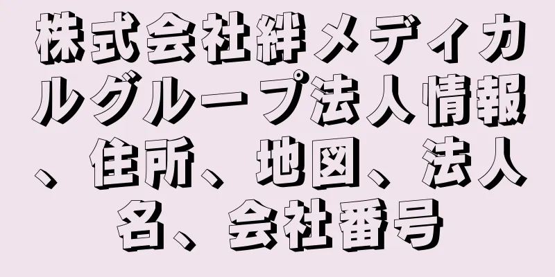 株式会社絆メディカルグループ法人情報、住所、地図、法人名、会社番号