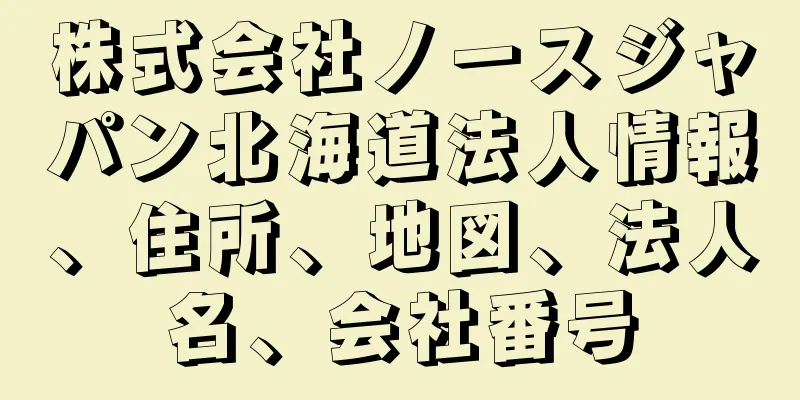 株式会社ノースジャパン北海道法人情報、住所、地図、法人名、会社番号