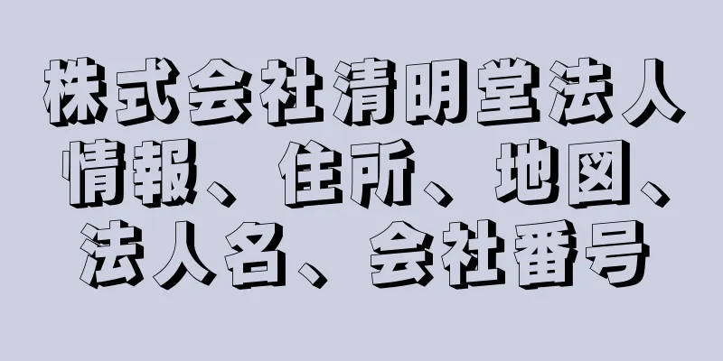 株式会社清明堂法人情報、住所、地図、法人名、会社番号