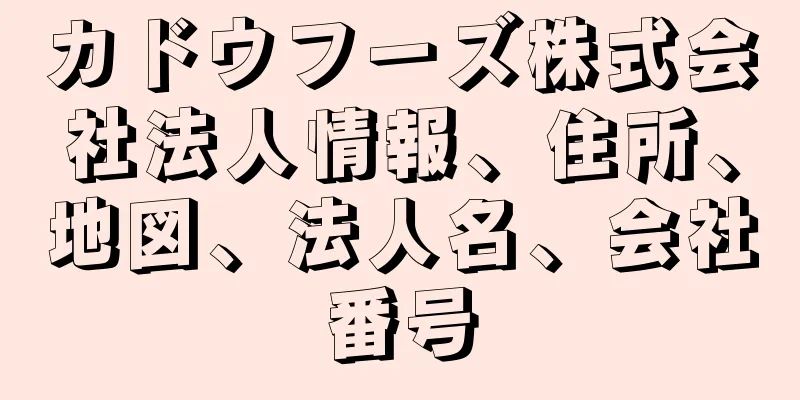 カドウフーズ株式会社法人情報、住所、地図、法人名、会社番号