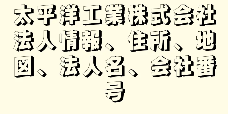 太平洋工業株式会社法人情報、住所、地図、法人名、会社番号