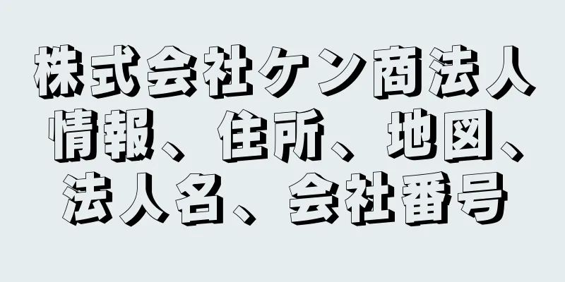 株式会社ケン商法人情報、住所、地図、法人名、会社番号