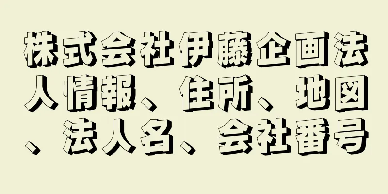 株式会社伊藤企画法人情報、住所、地図、法人名、会社番号